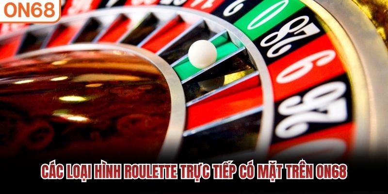 C&aacute;c loại h&igrave;nh Roulette trực tiếp c&oacute; mặt tr&ecirc;n ON68