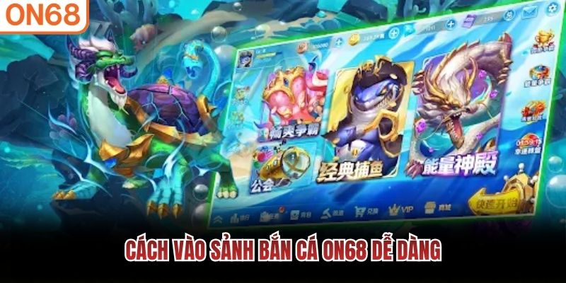 Cách vào sảnh Bắn Cá ON68 dễ dàng