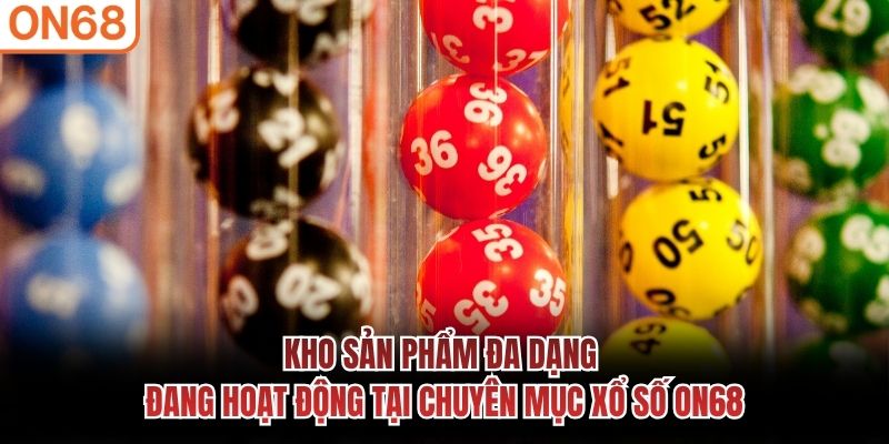 Kho sản phẩm đa dạng đang hoạt động tại chuyên mục xổ số ON68