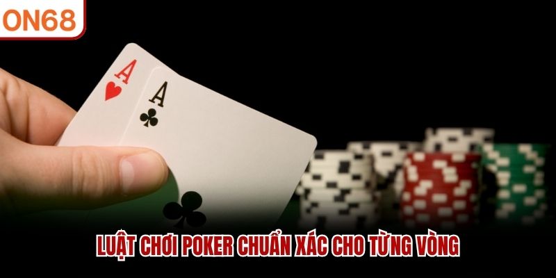 Luật chơi poker chuẩn xác cho từng vòng