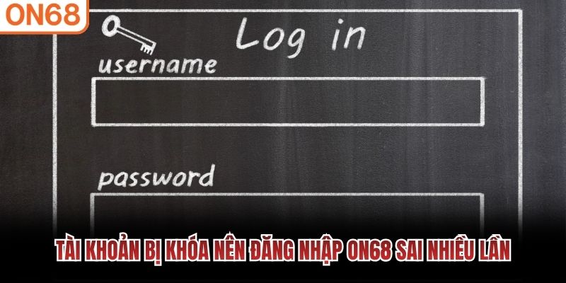 Tài khoản bị khóa nên đăng nhập ON68 sai nhiều lần