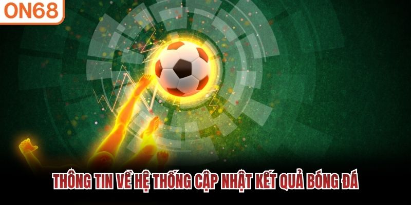 Th&ocirc;ng tin về hệ thống cập nhật kết quả b&oacute;ng đ&aacute;