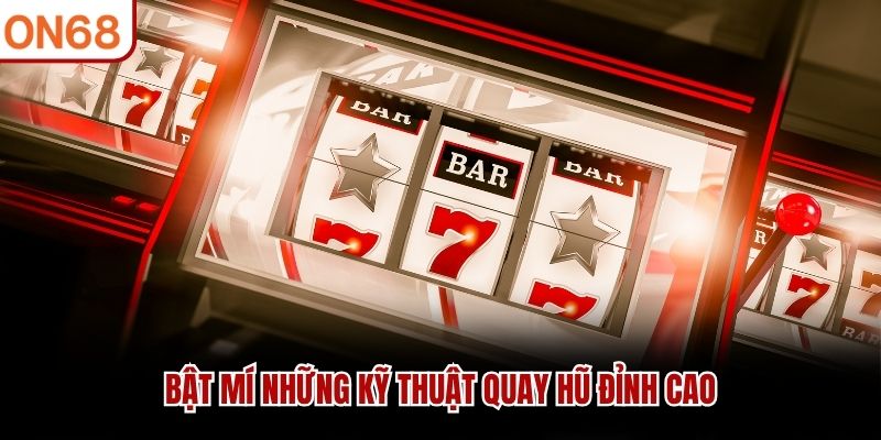 Bật m&iacute; những kỹ thuật quay hũ đỉnh cao