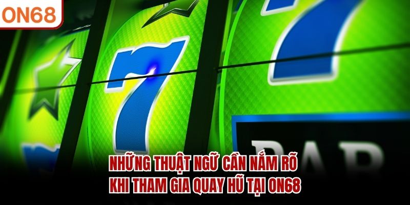 Những thuật ngữ cần nắm r&otilde; khi tham gia quay hũ tại ON68